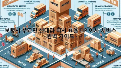 보령시 주교면 신대리 이사, 효율 UP! 이사 서비스 완벽 가이드